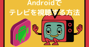 Androidでテレビを視聴する3つの方法【フルセグ/ワンセグ・AndroidTV・アプリ】