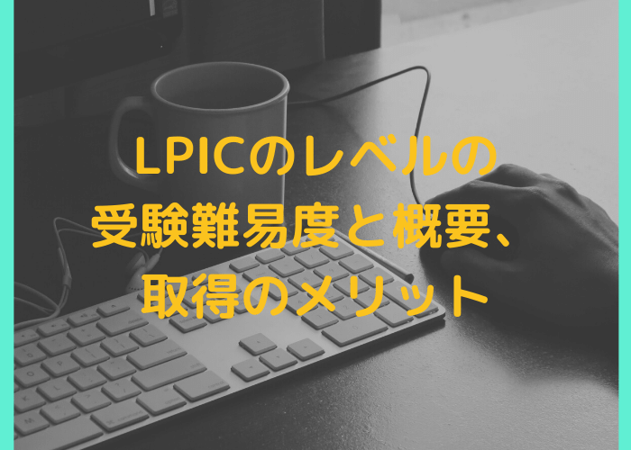 LPICの受験難易度と概要、取得のメリット