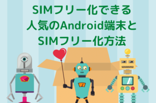 SIMフリー化できる人気のAndroid端末とSIMフリー化方法