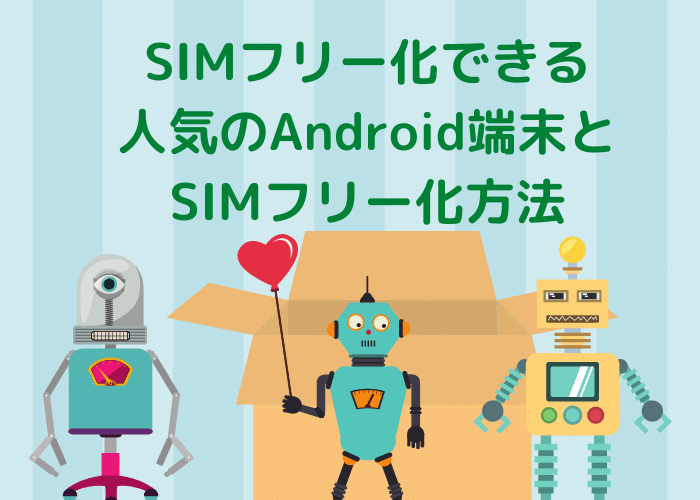 SIMフリー化できる人気のAndroid端末とSIMフリー化方法