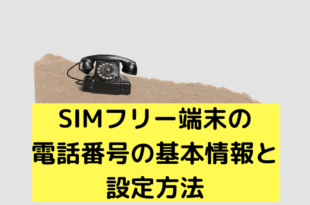 SIMフリー端末の電話番号の基本情報と設定方法