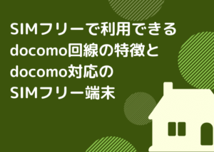 SIMフリーで利用できるdocomo回線の特徴とdocomo対応のSIMフリー端末