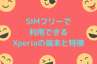 SIMフリーで利用できるXperiaの端末と特徴