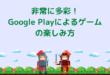Google Playによるゲームの楽しみ方