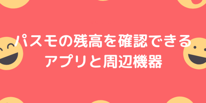 もう困らない パスモの残高を確認できるアプリと周辺機器の各3選 Minto Tech