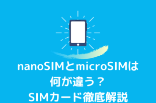 nanoSIMとmicroSIMは何が違う？SIMカード徹底解説