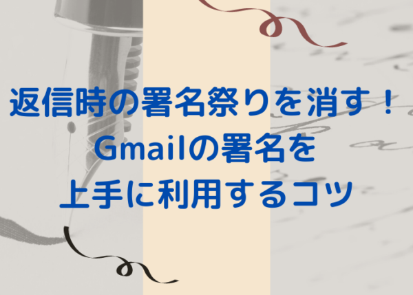 返信時の署名祭りを消す！Gmailの署名を上手に利用するコツ