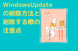 WindowsUpdateの削除方法と削除する際の注意点