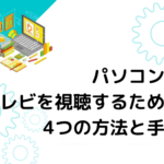 パソコンでテレビを視聴するための4つの方法と手順