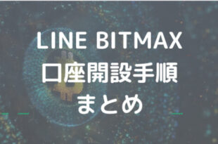 LINE BITMAXの無料口座開設手順まとめ
