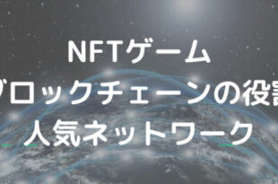 NFTゲームで利用されているブロックチェーンの役割と有名ネットワーク