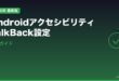 Androidのアクセシビリティ・TalkBack設定完全ガイド
