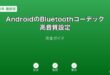 AndroidBluetoothコーデック高音質ガイド