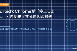AndroidでChromeが「停止しました」・強制終了する原因と対処法