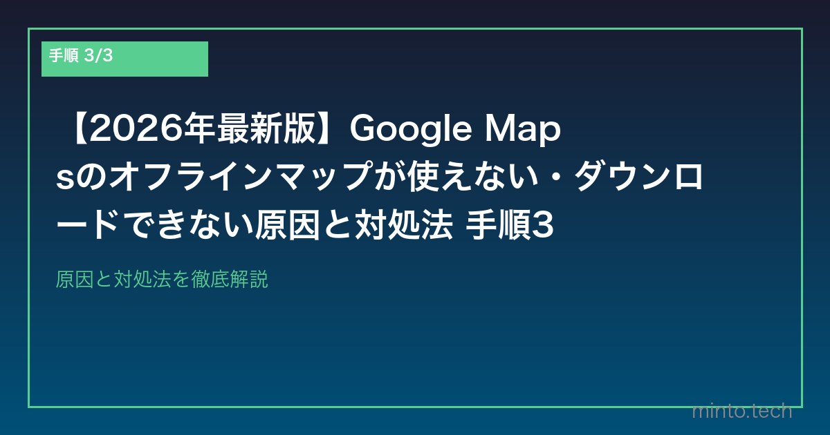 【2026年最新版】Google Mapsのオフラインマップが使えない・ダウンロードできない原因と対処法 手順3
