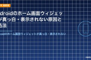 Androidのホーム画面ウィジェットが真っ白・表示されない原因と対処法