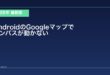 【2026年最新版】AndroidのGoogleマップでコンパスが正しくない・動かない原因と対処法