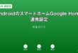 AndroidスマートホームGoogle Home連携ガイド