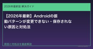 【2026年最新】Androidの振動パターンが変更できない・保存されない原因と対処法