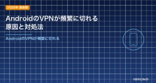 AndroidのVPNが頻繁に切れる原因と対処法