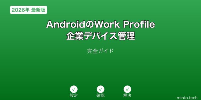 【2026年最新版】AndroidのWork Profile・企業デバイス管理完全ガイド – minto.tech