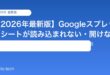 【2026年最新版】Googleスプレッドシートが読み込まれない・開けない原因と対処法【完全ガイド】