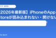 【2026年最新版】iPhoneのApp Storeが読み込まれない・開けない原因と対処法【完全ガイド】