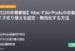 【2026年最新版】MacでAirPodsの自動デバイス切り替えを設定・無効化する方法 アイキャッチ