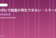 【2026年最新版】Netflixで動画が再生できない・エラーになる原因と対処法【完全ガイド】