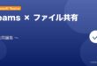 【2026年最新版】Microsoft Teamsのファイル共有・共同編集完全ガイド アイキャッチ