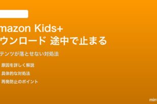 Amazon Kids+のコンテンツダウンロードが途中で止まる対処法