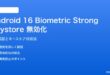 Android 16のBiometric Strong Keystore無効化の対処法