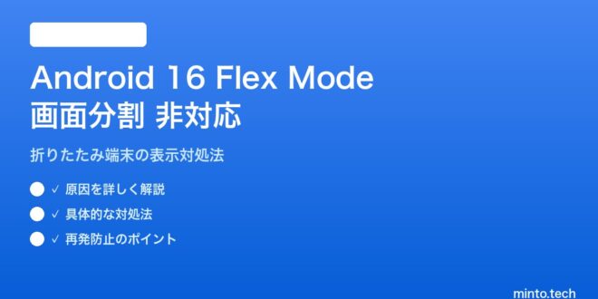【2026年最新版】Android 16のFlex Modeで画面分割が非対応の原因と対処法【完全ガイド】 – minto.tech