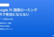 Google Fiの国際データローミングが海外で有効にならない対処法