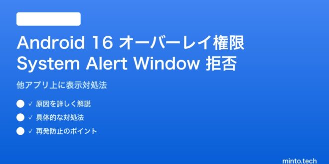【2026年最新版】Android 16のオーバーレイ権限が拒否される原因と対処法【完全ガイド】 – minto.tech