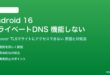 Android 16のプライベートDNSが機能しない対処法