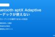 Bluetooth aptX Adaptiveコーデックが使えない対処法