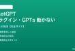 ChatGPTプラグイン・GPTsが動かない対処法