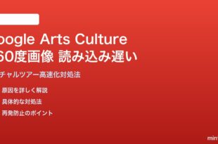 Google Arts & Cultureのバーチャルツアー360度画像が読み込み遅い対処法