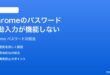 Google Chromeのパスワード自動入力が機能しない時の対処法