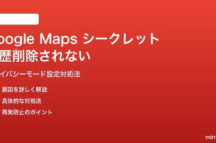 Google Mapsのシークレットモードで履歴が削除されない対処法