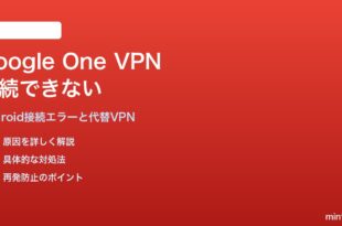 Google One VPNがAndroidで接続できない・切断される対処法と代替サービス