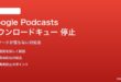 Google Podcastsのダウンロードキューが止まる対処法