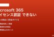 Microsoft 365ライセンス認証できない対処法