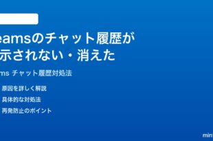 Microsoft Teamsのチャット履歴が表示されない消えた時の対処法