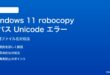 Windows 11 robocopyの長いパスとUnicode日本語エラーの対処法