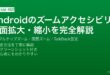 Androidのズームアクセシビリティ機能でトリプルタップ拡大・画面ズーム・TalkBack視覚支援を設定するガイド