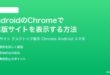 AndroidのChromeでPC版サイトを表示する方法完全ガイド