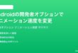 Androidの開発者オプションでアニメーション速度を変更してサクサクにする方法完全ガイド