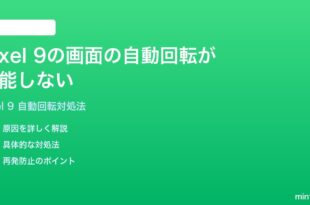 Google Pixel 9の画面の自動回転が機能しない縦横が切り替わらない時の対処法